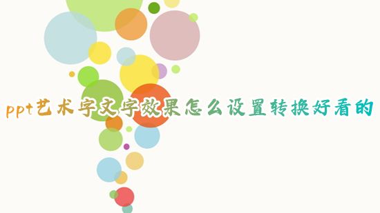 ppt艺术字文字效果怎么设置转换好看的 ppt艺术字文本效果在哪里弄出来