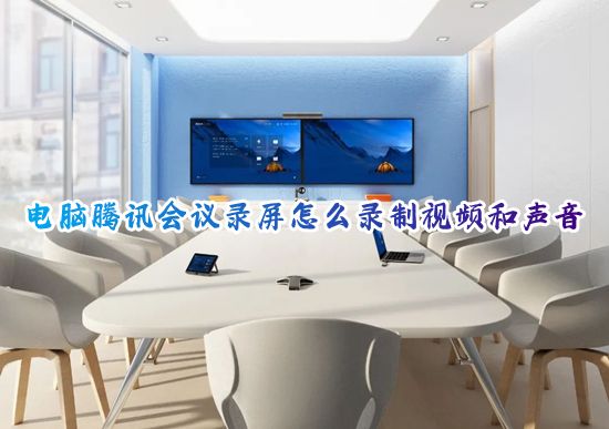 电脑腾讯会议录屏怎么录制视频和声音 腾讯会议怎么录屏免费全部录上