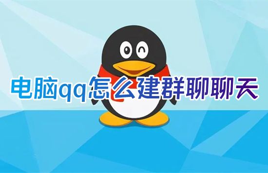 电脑qq怎么建群聊聊天 qq怎么新建群聊让别人加入