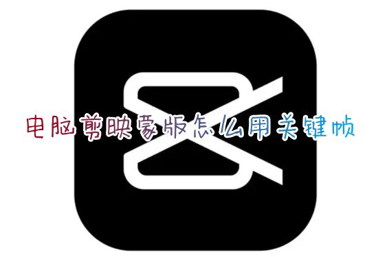 电脑剪映蒙版怎么用关键帧 剪映视频蒙版动画怎么做