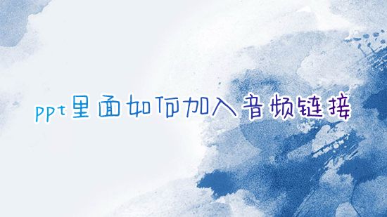 ppt里面如何加入音频链接 ppt如何嵌入音频文件一直播放