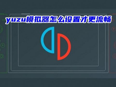 yuzu模拟器怎么设置才更流畅 yuzu模拟器怎么设置体感