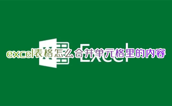 excel表格怎么合并单元格里的内容 办公软件excel怎么合并单元格快捷键
