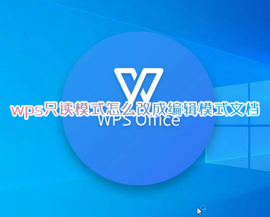 wps只读模式怎么改成编辑模式文档 wps被锁定只读模式怎么修改解除