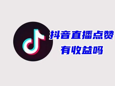 抖音直播点赞有收益吗 抖音直播点赞有什么好处