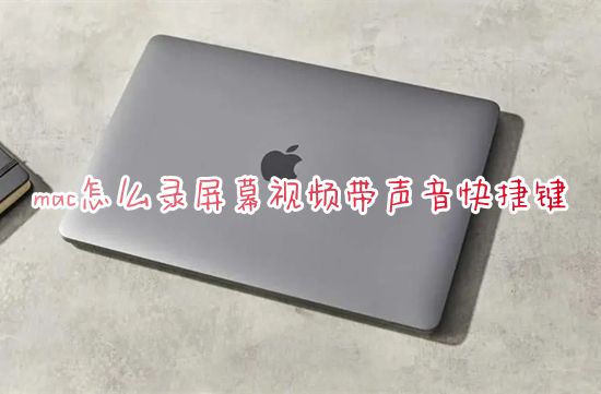 mac怎么录屏幕视频带声音快捷键 苹果电脑录屏功能在哪设置出来