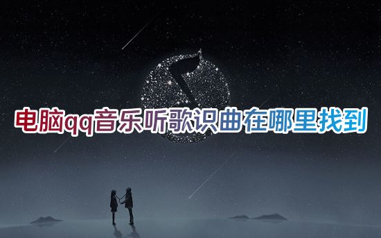 电脑qq音乐听歌识曲在哪里找到 qq音乐怎么听歌识曲免费听歌