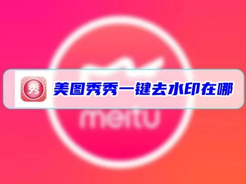 美图秀秀一键去水印在哪里 美图秀秀水印功能在哪