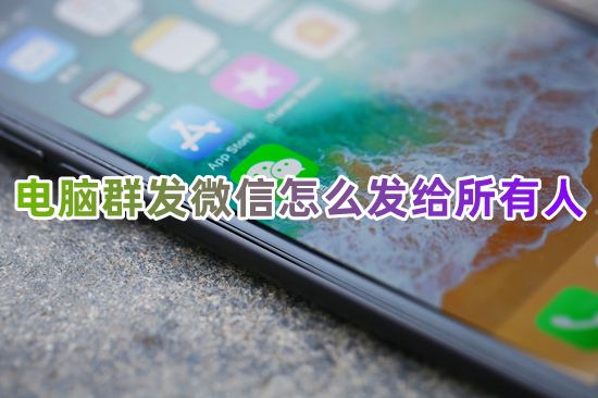 电脑群发微信怎么发给所有人 不建群微信群发消息怎么发图片和文字