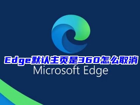 Edge默认主页是360怎么取消 打开edge变成360怎么恢复