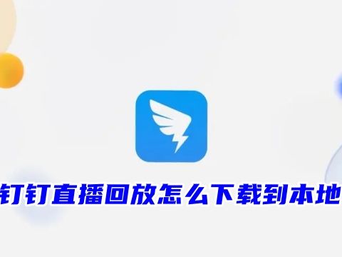 钉钉直播回放怎么下载到本地 钉钉直播回放保存多久