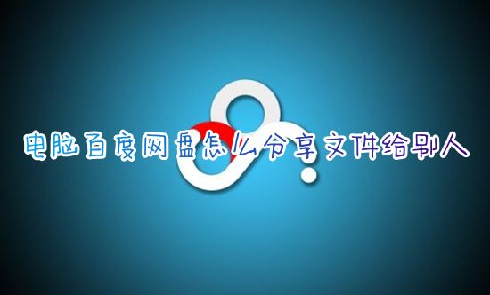 电脑百度网盘怎么分享文件给别人 别人分享的网盘怎么再次分享