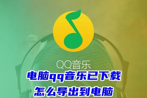 电脑qq音乐已下载怎么导出到电脑 怎么将qq音乐导入本地文件