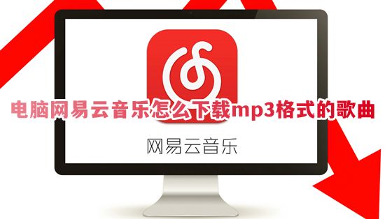 电脑网易云音乐怎么下载mp3格式的歌曲 网易云音乐怎么下载到本地