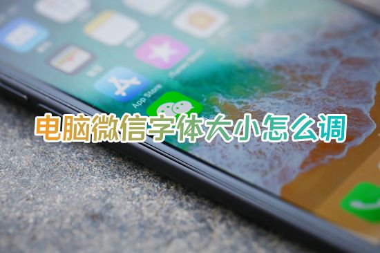 电脑微信字体大小怎么调 微信字体大小怎么设置方法