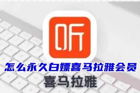 怎么永久白嫖喜马拉雅会员 喜马拉雅会员怎么买划算便宜2023