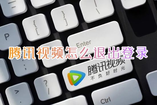 腾讯视频怎么退出登录 腾讯视频切换账号在哪
