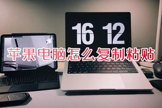 苹果电脑怎么复制粘贴 苹果电脑复制粘贴的快捷键是哪个