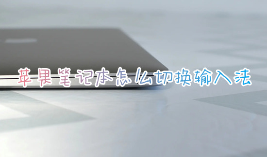 苹果笔记本怎么切换输入法 macbook切换输入法的操作方法介绍