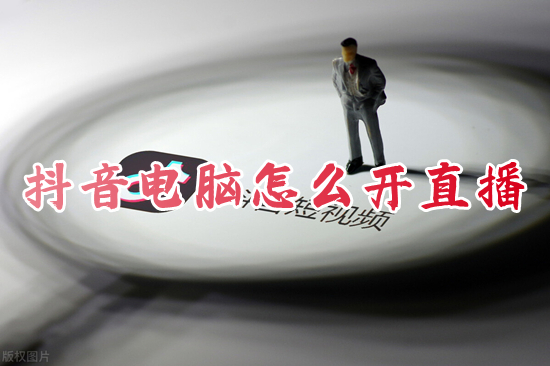 抖音电脑怎么开直播 抖音电脑直播教程