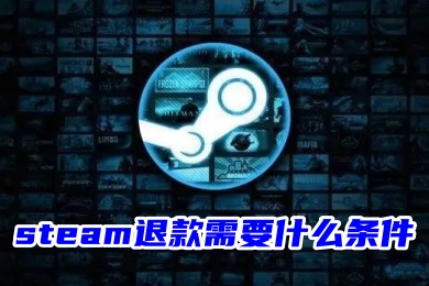 steam退款需要什么条件 steam游戏退款要求一览