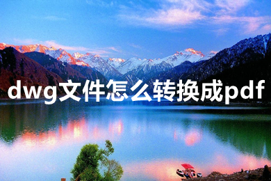 dwg文件怎么转换成pdf dwg文件怎么免费转换成pdf格式的文件