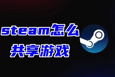 steam怎么共享游戏 steam朋友共享游戏的方法教程