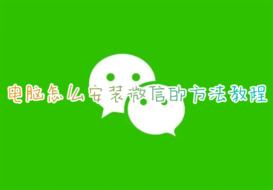 电脑怎么安装微信的方法教程 如何在电脑上安装微信