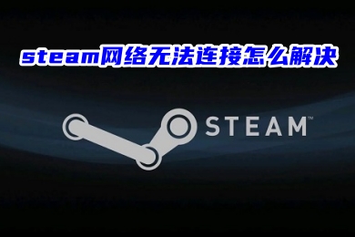 steam网络无法连接怎么解决 steam登录无法连接到服务器的解决方法