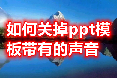 如何关掉ppt模板带有的声音 删除ppt模板带有的声音的方法
