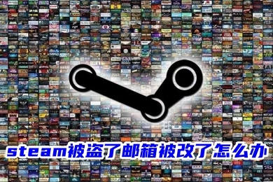 steam被盗了邮箱被改了怎么办 steam邮箱被改的找回教程