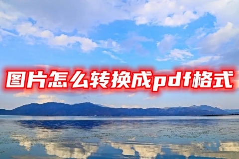 图片怎么转换成pdf格式 电脑图片免费转换成pdf格式的三种方法教程