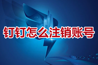 钉钉怎么注销账号 钉钉注销账号的操作方法