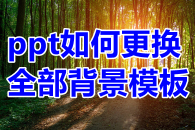 ppt如何更换全部背景模板 ppt如何批量更换全部背景图片