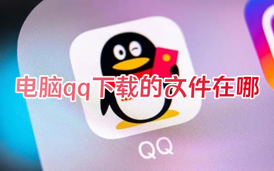 电脑qq下载的文件在哪 qq下载的文件在电脑什么位置