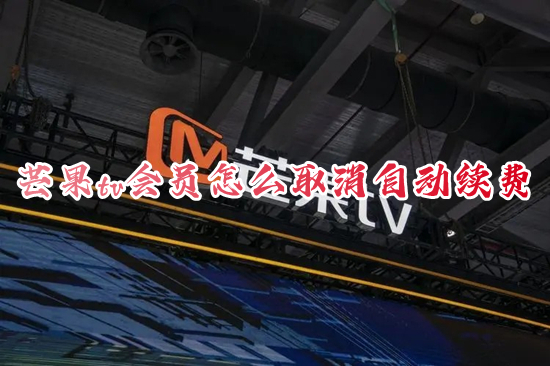 芒果tv会员怎么取消自动续费 如何关闭芒果vip自动续费