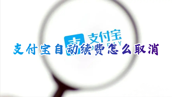支付宝自动续费怎么取消 支付宝的自动续费功能哪里关