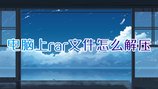 电脑上rar文件怎么解压 电脑如何解压rar文件