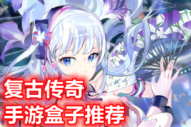 复古传奇手游盒子推荐 新开传奇手游盒子app下载