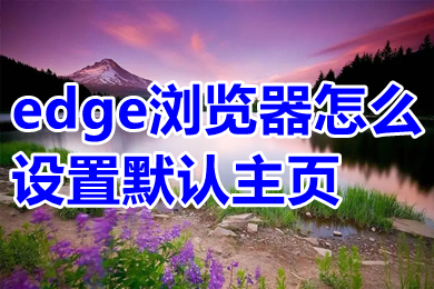 edge浏览器怎么设置默认主页 edge浏览器设置默认主页的操作方法