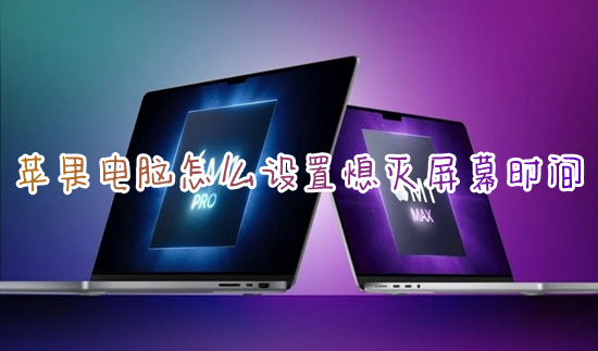 苹果电脑怎么设置熄灭屏幕时间 苹果电脑锁屏时间怎么调