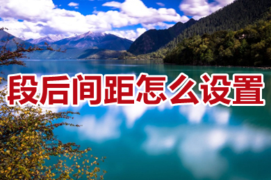 段后间距怎么设置 word段后间距的设置方法