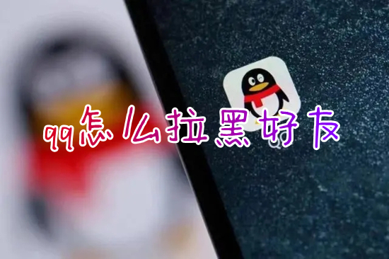 qq怎么拉黑好友 腾讯qq拉黑好友的具体方法