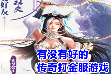 有没有好的传奇打金服游戏 传奇手游打金自助提现排行榜