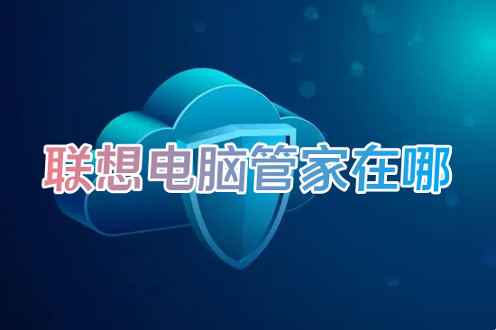 联想电脑管家在哪 联想电脑管家怎么打开