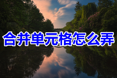 合并单元格怎么弄 excel合并单元格的操作方法