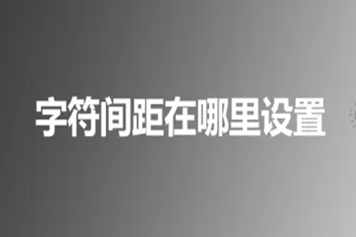 字符间距在哪里设置 设置字符间距的多种方法