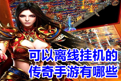 可以离线挂机的传奇手游有哪些 离线挂机自动打怪的传奇手游推荐