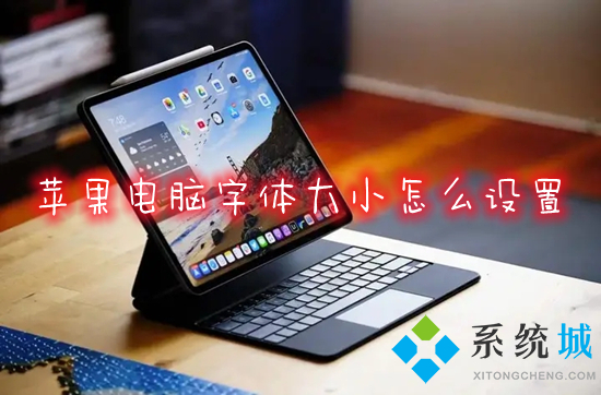 苹果电脑字体大小怎么设置 mac怎么调字体大小