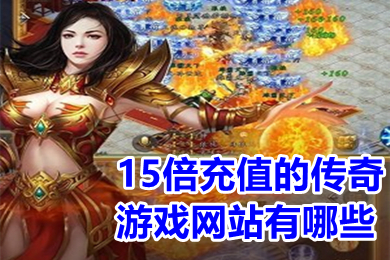 15倍充值的传奇游戏网站有哪些 爆充值点的传奇手游推荐
